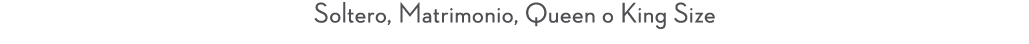 Soltero, Matrimonio, Queen o King Size