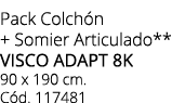 Pack Colch n + Somier Articulado** VISCO ADAPT 8K 90 x 190 cm. C d. 117481