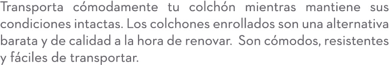 Transporta c modamente tu colch n mientras mantiene sus condiciones intactas. Los colchones enrollados son una altern...