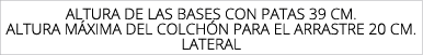 aLtura de las bases con patas 39 cm. Altura m xima del colch n para el arrastre 20 cm. lateral