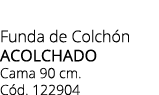 Funda de Colch n ACOLCHADO Cama 90 cm. C d. 122904 