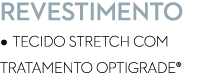 Revestimento • Tecido Stretch com tratamento Optigrade®