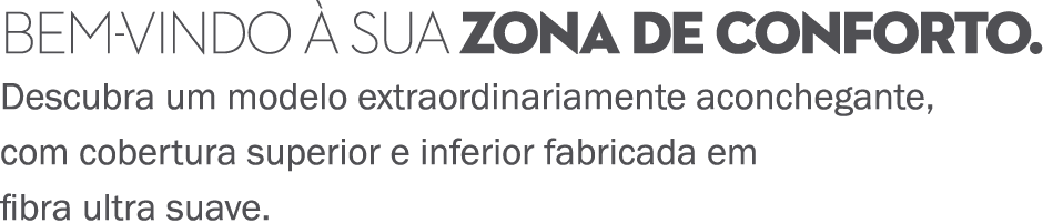 Bem vindo  sua zona de conforto. Descubra um modelo extraordinariamente aconchegante, com cobertura superior e infer...