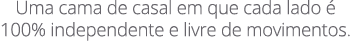 Uma cama de casal em que cada lado  100% independente e livre de movimentos.