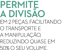 permite a divis o em 2 pe as, facilitando o transporte e a manipula o, reduzindo quase em 50% o seu volume.