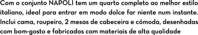 Com o conjunto NAPOLI tem um quarto completo ao melhor estilo italiano, ideal para entrar em modo dolce far niente nu...