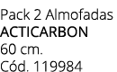 Pack 2 Almofadas ACTICARBON 60 cm. C d. 119984