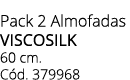 Pack 2 Almofadas viscosilk 60 cm. C d. 379968