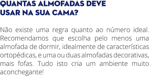 QUANTAS ALMOFADAS DEVE USAR NA SUA CAMA? N o existe uma regra quanto ao n mero ideal. Recomendamos que escolha pelo m...