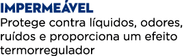 IMPERME VEL Protege contra l quidos, odores, ru dos e proporciona um efeito termorregulador