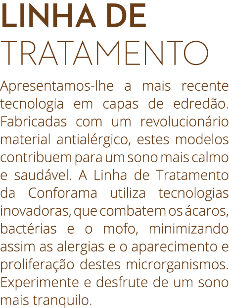 LINHA DE TRATAMENTO Apresentamos lhe a mais recente tecnologia em capas de edred o. Fabricadas com um revolucion rio ...