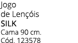 Jogo de Len is silk Cama 90 cm. C d. 123578
