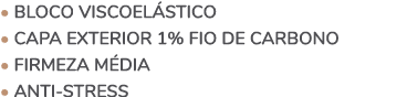 • BLOCO VISCOEL STICO • CAPA EXTERIOR 1% FIO DE CARBONO • FIRMEZA M dia • ANTI STRESS