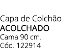 Capa de Colch o ACOLCHADO Cama 90 cm. C d. 122914