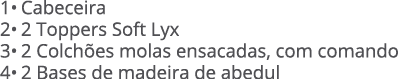 1• Cabeceira 2• 2 Toppers Soft Lyx 3• 2 Colch es molas ensacadas, com comando 4• 2 Bases de madeira de abedul