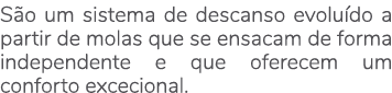 S o um sistema de descanso evolu do a partir de molas que se ensacam de forma independente e que oferecem um conforto...