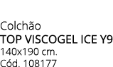 Colch o TOP VISCOGEL ICE y9 140x190 cm. C d. 108177