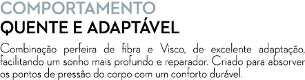 COMPORTAMENTO Quente e adapt vel Combina o perfeira de fibra e Visco, de excelente adapta  o, facilitando um sonho m...