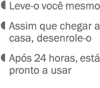  Leve-o voc mesmo  Assim que chegar a casa, desenrole-o  Ap s 24 horas, est  pronto a usar