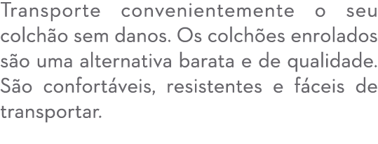 Transporte convenientemente o seu colch o sem danos. Os colch es enrolados s o uma alternativa barata e de qualidade....