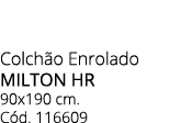 Colch o Enrolado MILTON HR 90x190 cm. C d. 116609