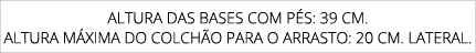 Altura das bases com p s: 39 cm. Altura m xima do colch o para o arrasto: 20 cm. Lateral.