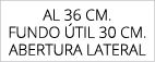 aL 36 cm. FuNDO TIL 30 cm. AbERTURA LATERAL