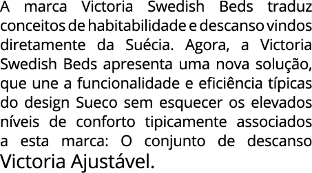 A marca Victoria Swedish Beds traduz conceitos de habitabilidade e descanso vindos diretamente da Su cia. Agora, a Vi...