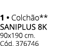 1 • Colch o** SANIPLUS 8K 90x190 cm. C d. 376746