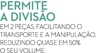 permite a divis o em 2 pe as, facilitando o transporte e a manipula o, reduzindo quase em 50% o seu volume.