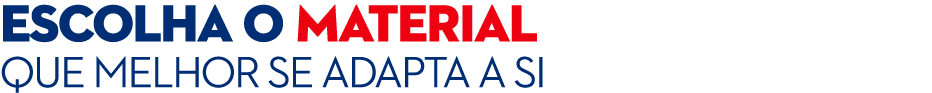 ESCOLHA O MATERIAL QUE MELHOR SE ADAPTA A SI