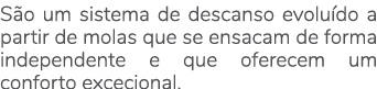 S o um sistema de descanso evolu do a partir de molas que se ensacam de forma independente e que oferecem um conforto...