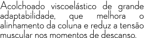 Acolchoado viscoel stico de grande adaptabilidade, que melhora o alinhamento da coluna e reduz a tens o muscular nos ...