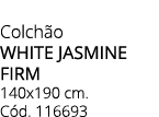 Colch o WHITE JASMINE FIRM 140x190 cm. C d. 116693