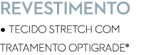 Revestimento • Tecido Stretch com tratamento Optigrade®