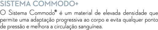 Sistema Commodo+ O Sistema Commodo®  um material de elevada densidade que permite uma adapta  o progressiva ao corpo...