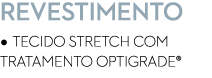 Revestimento • Tecido Stretch com tratamento Optigrade®