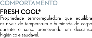 Comportamento FRESH COOL® Propriedade termorreguladora que equilibra os n veis de temperatura e humidade do corpo du...