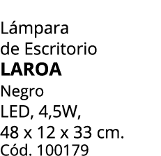 L mpara de Escritorio LAROA Negro LED, 4,5W, 48 x 12 x 33 cm. C d. 100179