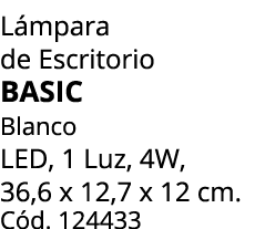 L mpara de Escritorio BASIC Blanco LED, 1 Luz, 4W, 36,6 x 12,7 x 12 cm. C d. 124433