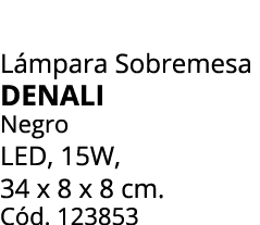 L mpara Sobremesa DENALI Negro LED, 15W, 34 x 8 x 8 cm. C d. 123853