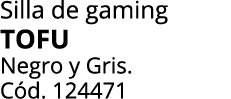 Silla de gaming TOFU Negro y Gris. C d. 124471
