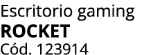 Escritorio gaming ROCKET C d. 123914