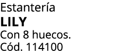 Estanter a LILY Con 8 huecos. C d. 114100 