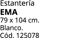 Estanter a EMA 79 x 104 cm. Blanco. C d. 125078 