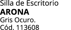 Silla de Escritorio ARONA Gris Ocuro. C d. 113608