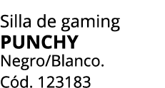Silla de gaming PUNCHY Negro/Blanco. C d. 123183 