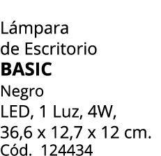 L mpara de Escritorio BASIC Negro LED, 1 Luz, 4W, 36,6 x 12,7 x 12 cm. C d. 124434
