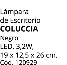 L mpara de Escritorio COLUCCIA Negro LED, 3,2W, 19 x 12,5 x 26 cm. C d. 120929