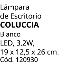 L mpara de Escritorio COLUCCIA Blanco LED, 3,2W, 19 x 12,5 x 26 cm. C d. 120930